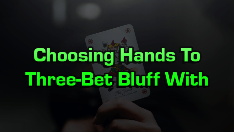 Choosing Hands To Three-Bet Bluff With