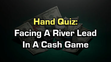 Facing A River Lead In A Cash Game