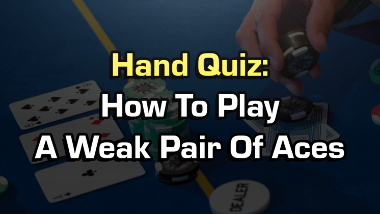 Hand Quiz: How To Play A Weak Pair Of Aces
