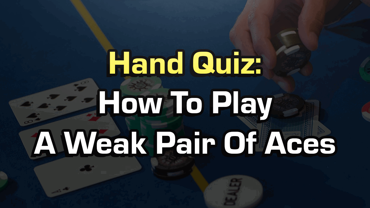 Hand Quiz: How To Play A Weak Pair Of Aces