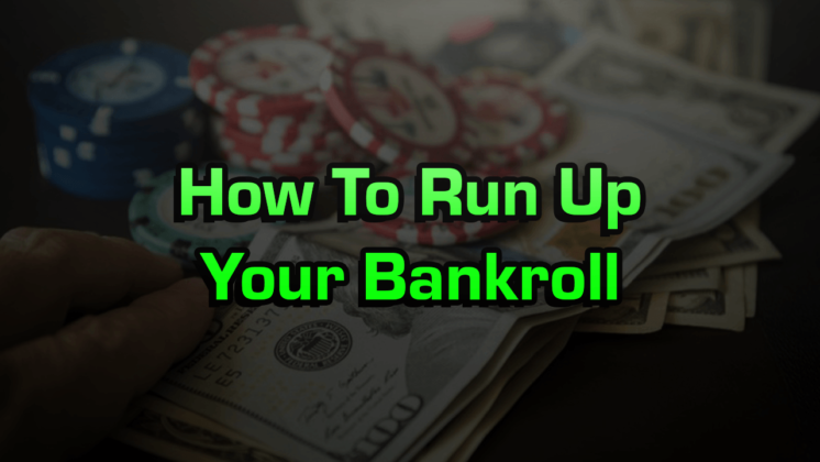 How To Run Up Your Bankroll
