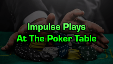 Impulse Plays At The Poker Table