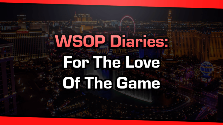 WSOP Diaries: For The Love Of The Game