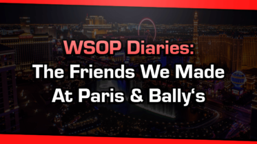 WSOP Diaries: The Friends We Made At Paris & Bally’s