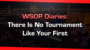 WSOP Diaries: There Is No Tournament Like Your First