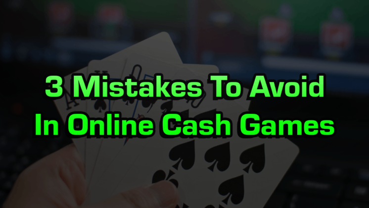 3 Mistakes To Avoid In Online Cash Games